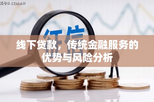 新兴线下贷款，传统金融服务的优势与风险分析