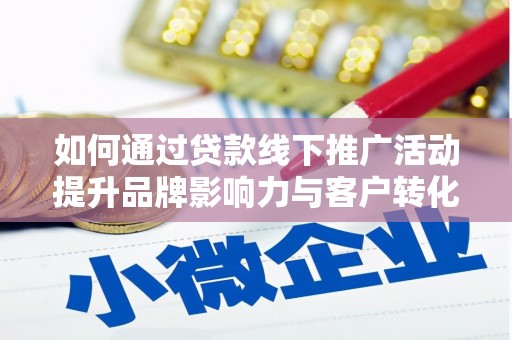 新兴如何通过贷款线下推广活动提升品牌影响力与客户转化率