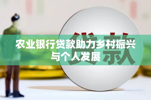 新兴农业银行贷款助力乡村振兴与个人发展