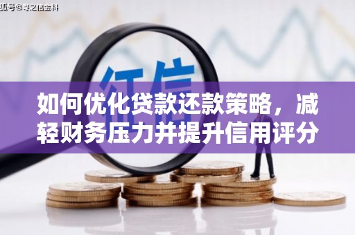 新兴如何优化贷款还款策略，减轻财务压力并提升信用评分