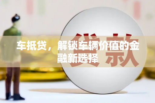 新兴车抵贷，解锁车辆价值的金融新选择