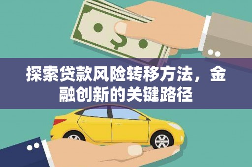 新兴探索贷款风险转移方法，金融创新的关键路径