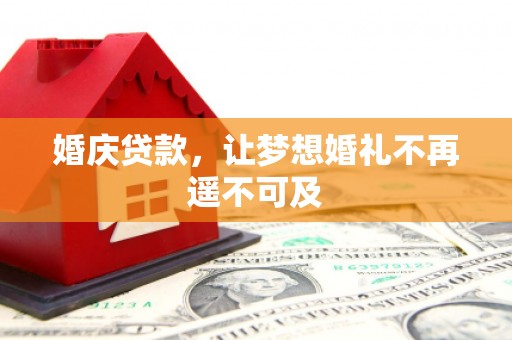 新兴婚庆贷款，让梦想婚礼不再遥不可及