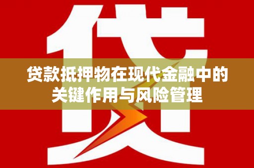 新兴贷款抵押物在现代金融中的关键作用与风险管理