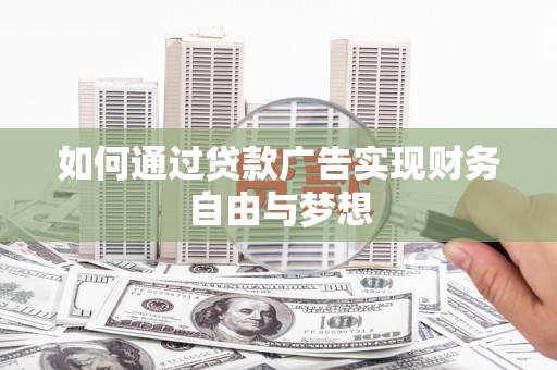 新兴如何通过贷款广告实现财务自由与梦想