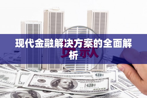 新兴现代金融解决方案的全面解析