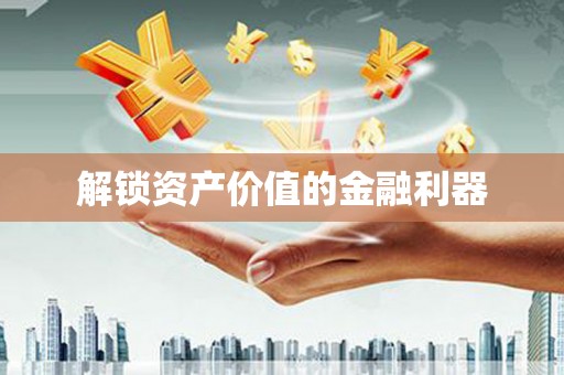 新兴解锁资产价值的金融利器